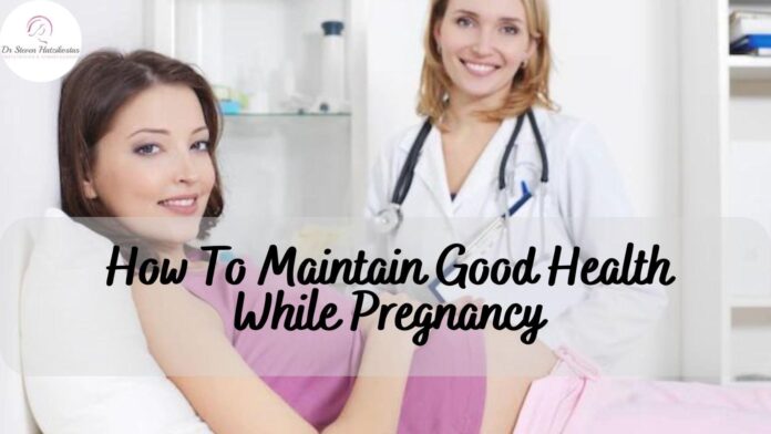 How To Maintain Good Health While Pregnancy