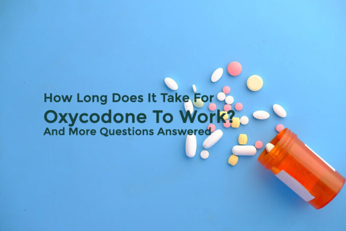 How Long Does It Take For Oxycodone To Work? And More Questions Answered