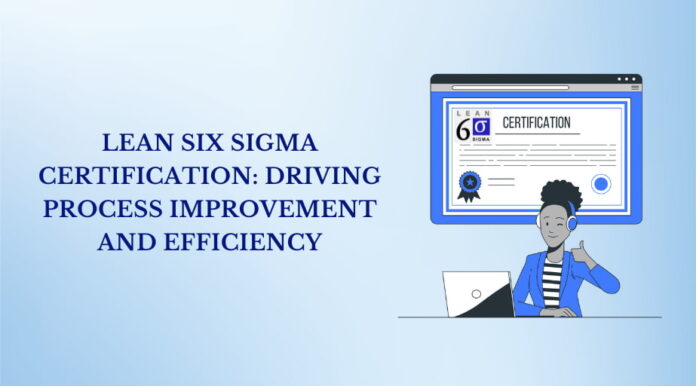 Lean Six Sigma Certification Driving Process Improvement and Efficiency
