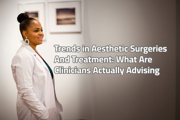 Trends in Aesthetic Surgeries And Treatment: What Are Clinicians Actually Advising?