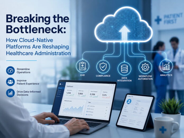 Breaking the Bottleneck How Cloud-Native Platforms Are Reshaping Healthcare Administration
