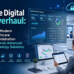 The Digital Overhaul: Why Modern Healthcare Administration Demands Advanced Technology Solutions